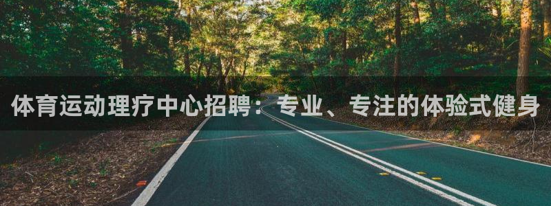 3377体育app官网下载地址：体育运动理疗中心招聘：专业、专注的体验式健身