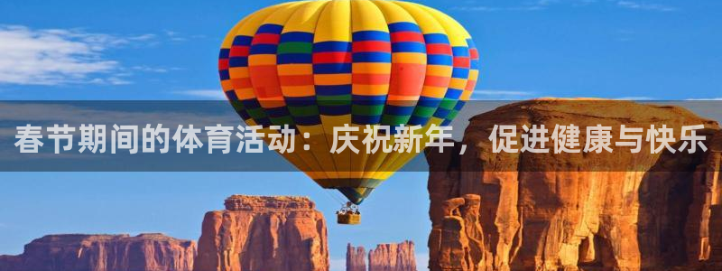 3377体育手机平台：春节期间的体育活动：庆祝新年，促进健康与快乐